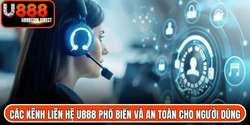 Các kênh liên hệ U888 phổ biến và an toàn nhất cho người dùng