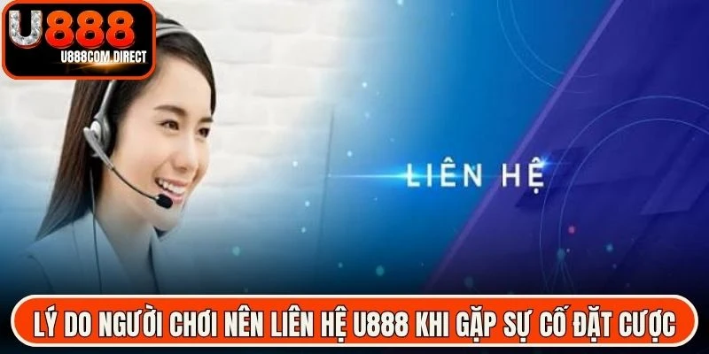 Lý do người chơi nên liên hệ U888 khi gặp sự cố đặt cược