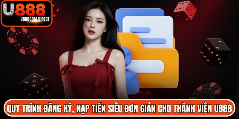Quy trình đăng ký và nạp tiền siêu đơn giản cho thành viên tại U888